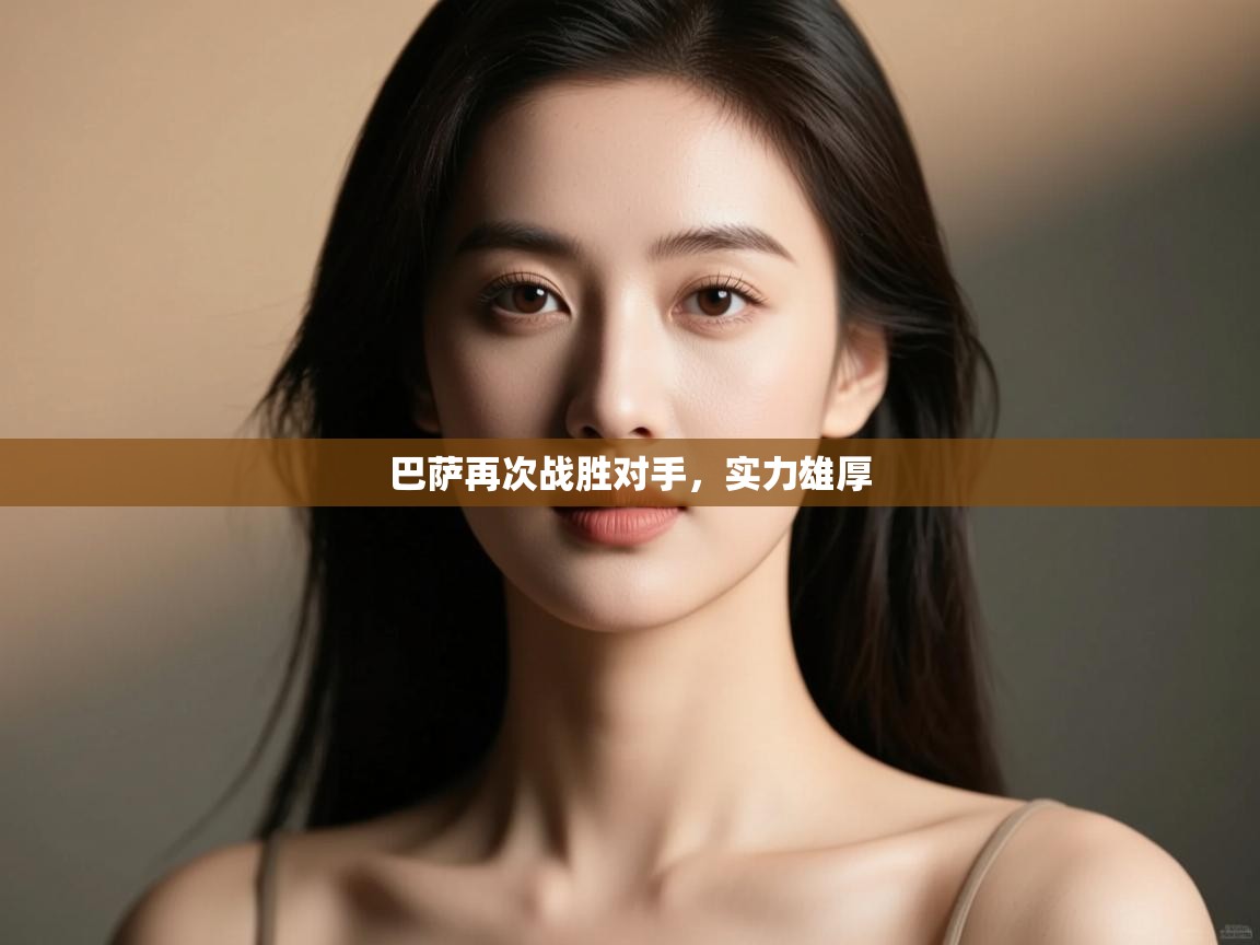 巴萨再次战胜对手,实力雄厚 第1张