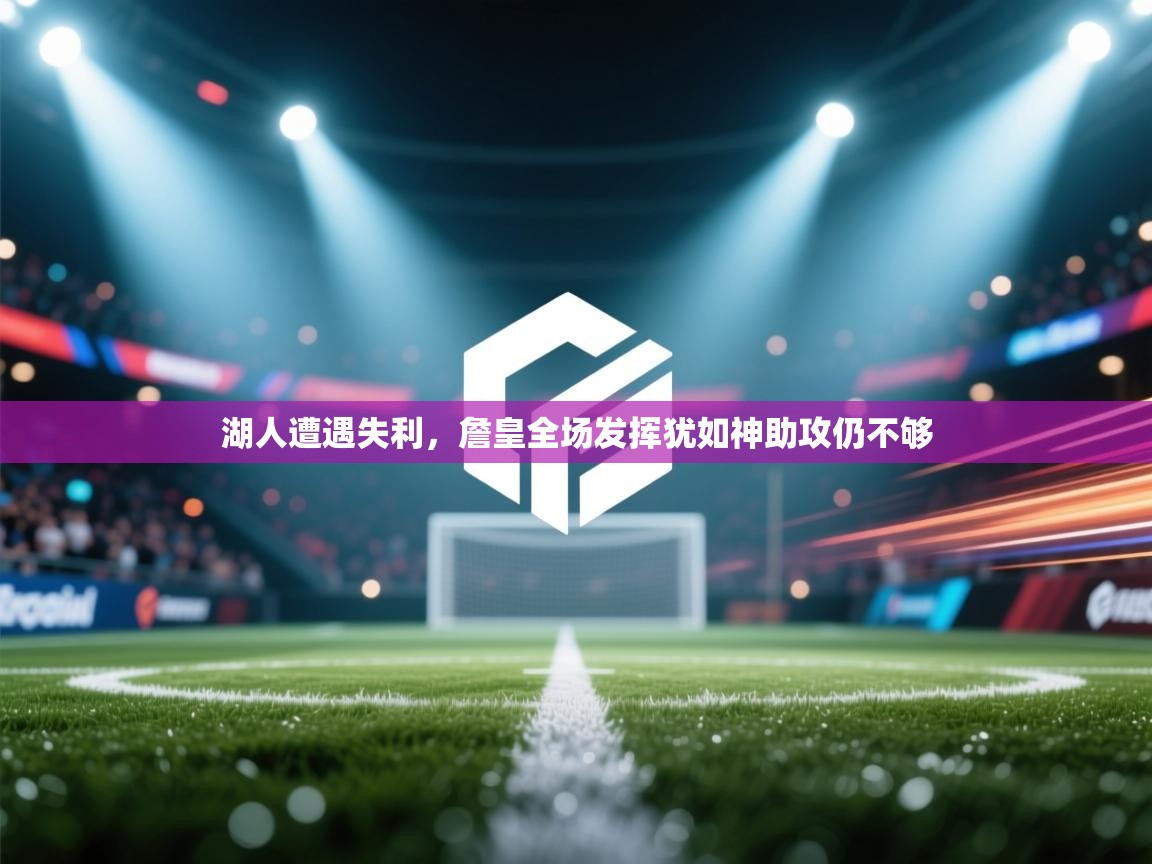 湖人遭遇失利，詹皇全场发挥犹如神助攻仍不够  第1张