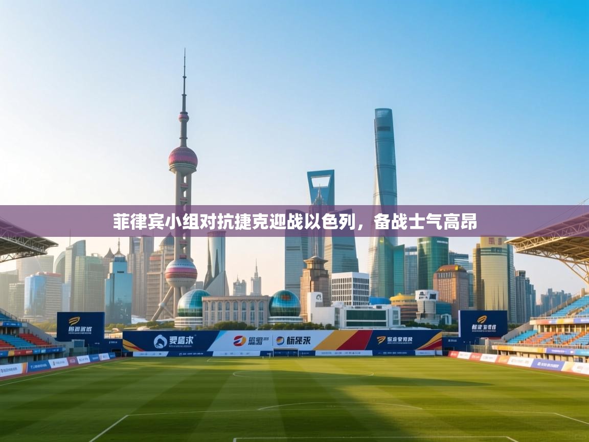 菲律宾小组对抗捷克迎战以色列,备战士气高昂 第2张