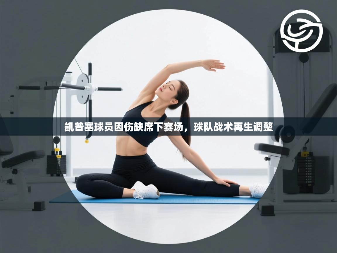 凯普塞球员因伤缺席下赛场,球队战术再生调整 第2张