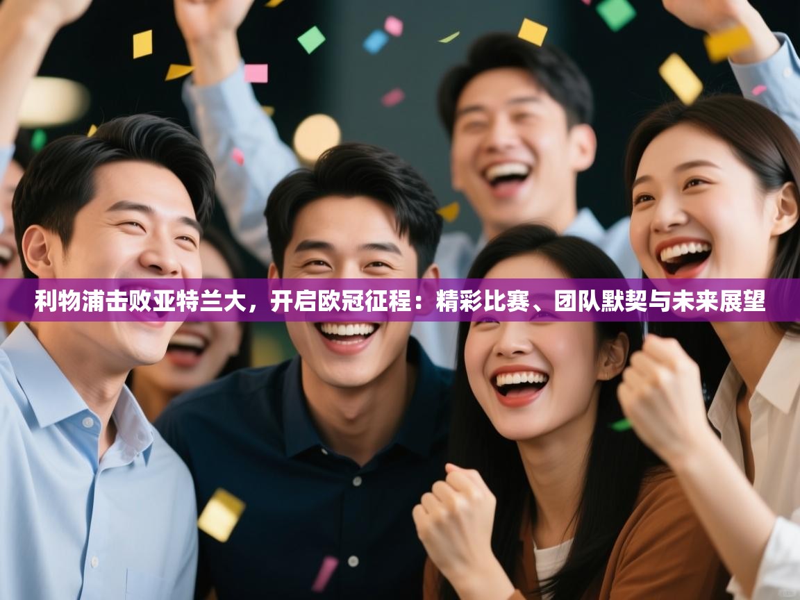 利物浦击败亚特兰大，开启欧冠征程：精彩比赛、团队默契与未来展望  第2张