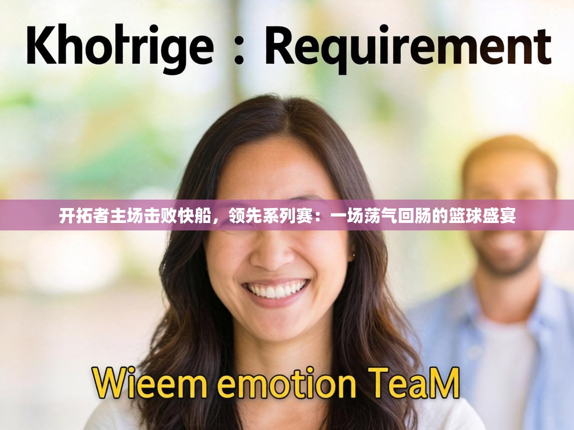 开拓者主场击败快船，领先系列赛：一场荡气回肠的篮球盛宴  第1张