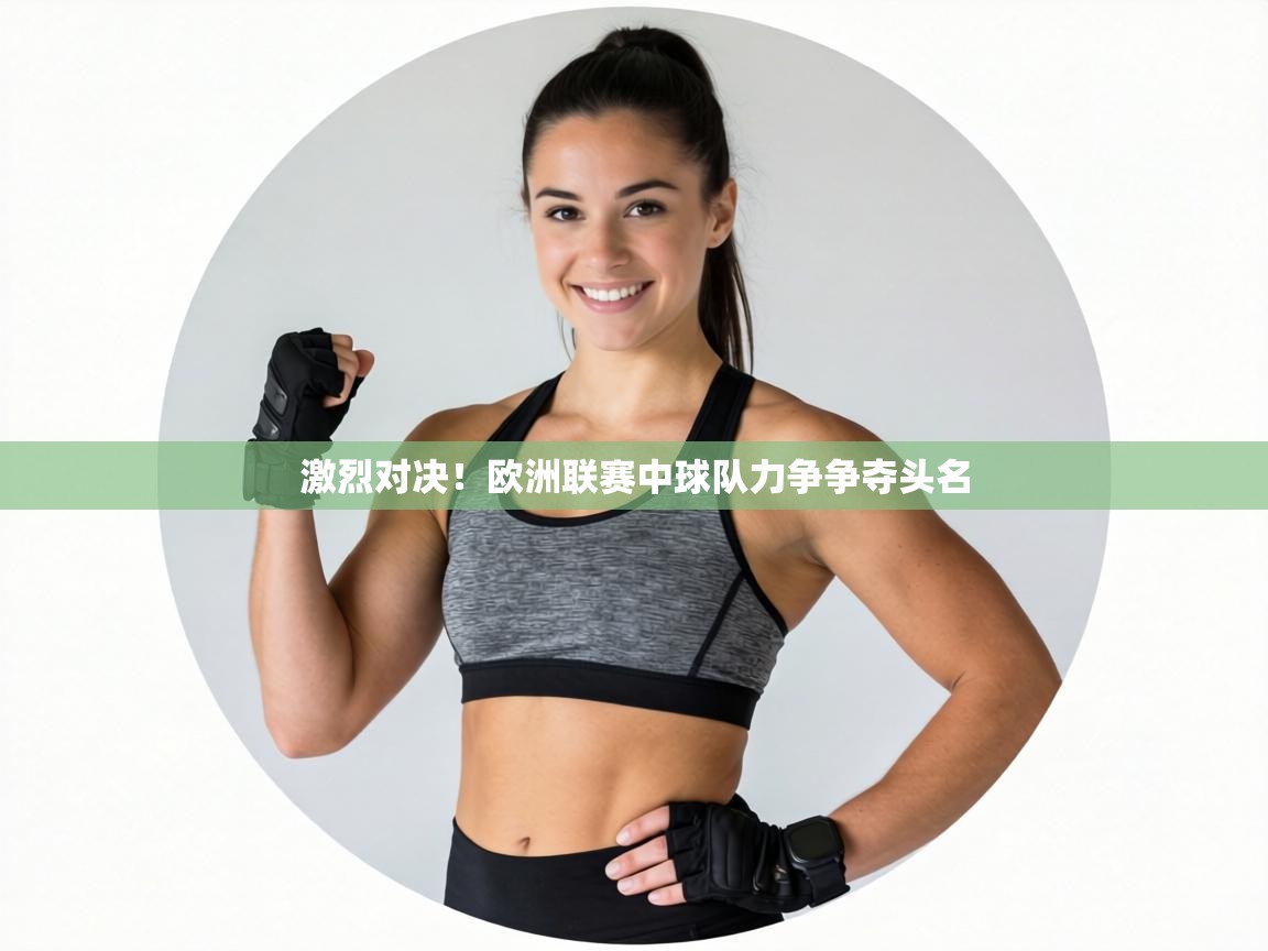 激烈对决！欧洲联赛中球队力争争夺头名  第1张